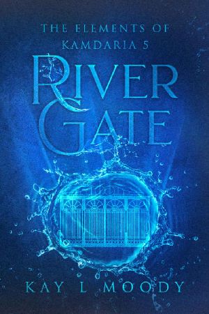 [The Elements of Kamdaria 05] • River Gate (The Elements of Kamdaria Book 5)